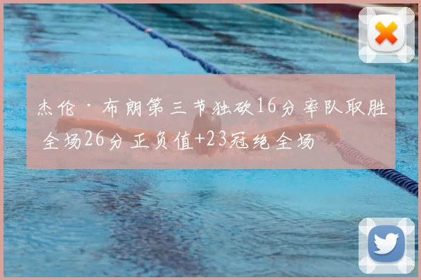 杰伦·布朗第三节独砍16分率队取胜 全场26分正负值+23冠绝全场