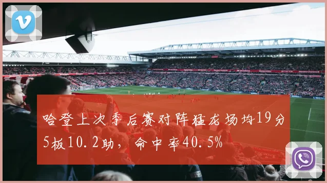哈登上次季后赛对阵猛龙场均19分5板10.2助，命中率40.5%