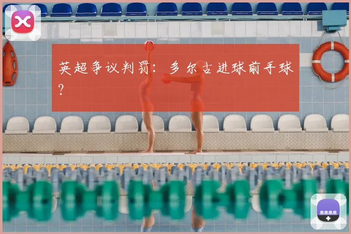 英超争议判罚：多尔古进球前手球？