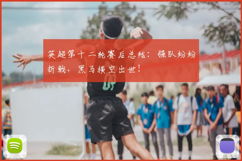 英超第十二轮赛后总结：强队纷纷折戟，黑马横空出世！