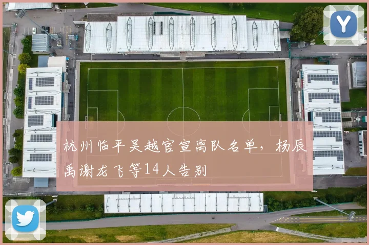 杭州临平吴越官宣离队名单，杨辰禹谢龙飞等14人告别